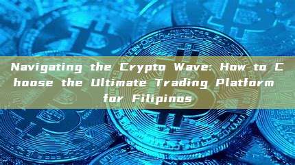 Navigating the Crypto Wave: How to Choose the Ultimate Trading Platform for Filipinos