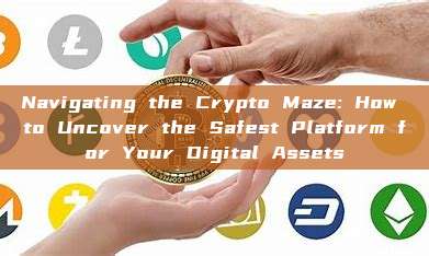 Navigating the Crypto Maze: How to Uncover the Safest Platform for Your Digital Assets