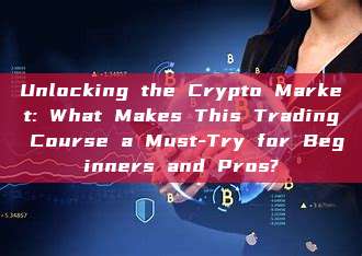 Unlocking the Crypto Market: What Makes This Trading Course a Must-Try for Beginners and Pros?