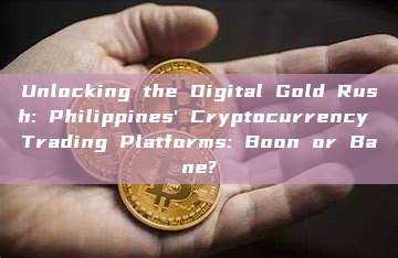 Unlocking the Digital Gold Rush: Philippines' Cryptocurrency Trading Platforms: Boon or Bane?