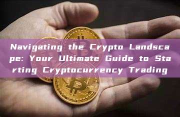 Navigating the Crypto Landscape: Your Ultimate Guide to Starting Cryptocurrency Trading