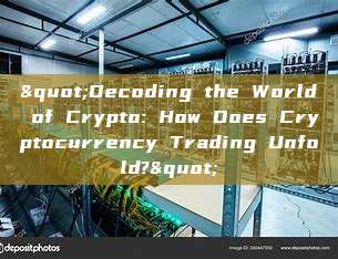 "Decoding the World of Crypto: How Does Cryptocurrency Trading Unfold?"