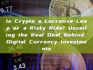 Is Crypto a Lucrative Leap or a Risky Ride? Unveiling the Real Deal Behind Digital Currency Investments