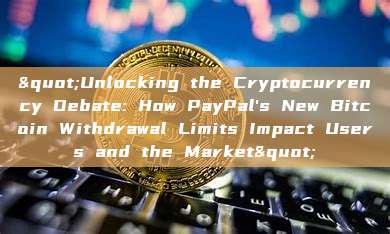 "Unlocking the Cryptocurrency Debate: How PayPal's New Bitcoin Withdrawal Limits Impact Users and the Market"