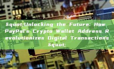 "Unlocking the Future: How PayPal's Crypto Wallet Address Revolutionizes Digital Transactions"