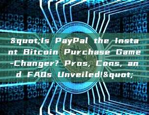 "Is PayPal the Instant Bitcoin Purchase Game-Changer? Pros, Cons, and FAQs Unveiled!"