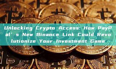 Unlocking Crypto Access: How PayPal’s New Binance Link Could Revolutionize Your Investment Game