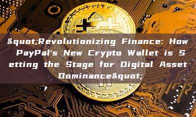 "Revolutionizing Finance: How PayPal's New Crypto Wallet is Setting the Stage for Digital Asset Dominance"