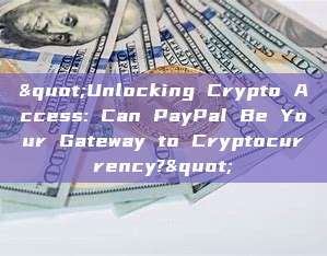 "Unlocking Crypto Access: Can PayPal Be Your Gateway to Cryptocurrency?"