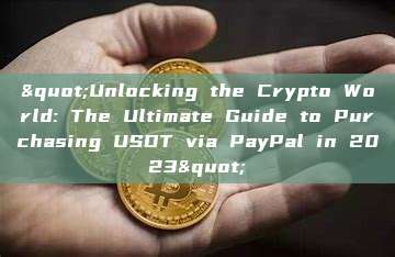 "Unlocking the Crypto World: The Ultimate Guide to Purchasing USDT via PayPal in 2023"