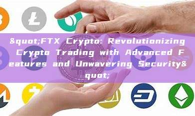 "FTX Crypto: Revolutionizing Crypto Trading with Advanced Features and Unwavering Security"