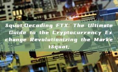 "Decoding FTX: The Ultimate Guide to the Cryptocurrency Exchange Revolutionizing the Market"