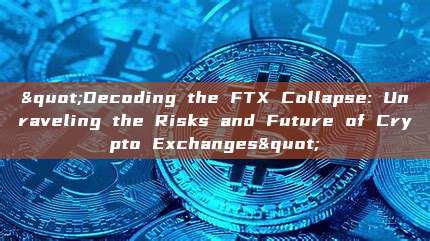 "Decoding the FTX Collapse: Unraveling the Risks and Future of Crypto Exchanges"