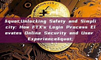 "Unlocking Safety and Simplicity: How FTX's Login Process Elevates Online Security and User Experience"