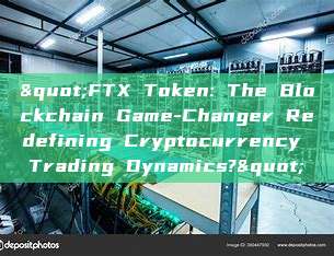 "FTX Token: The Blockchain Game-Changer Redefining Cryptocurrency Trading Dynamics?"