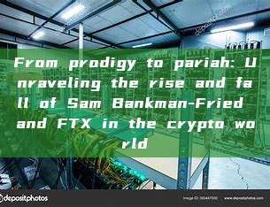 From prodigy to pariah: Unraveling the rise and fall of Sam Bankman-Fried and FTX in the crypto world