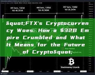 "FTX's Cryptocurrency Woes: How a $32B Empire Crumbled and What It Means for the Future of Crypto"