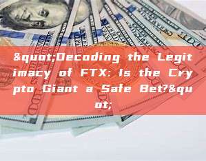 "Decoding the Legitimacy of FTX: Is the Crypto Giant a Safe Bet?"