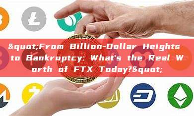 "From Billion-Dollar Heights to Bankruptcy: What's the Real Worth of FTX Today?"