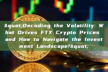 "Decoding the Volatility: What Drives FTX Crypto Prices and How to Navigate the Investment Landscape?"