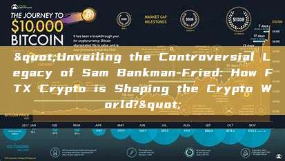 "Unveiling the Controversial Legacy of Sam Bankman-Fried: How FTX Crypto is Shaping the Crypto World?"