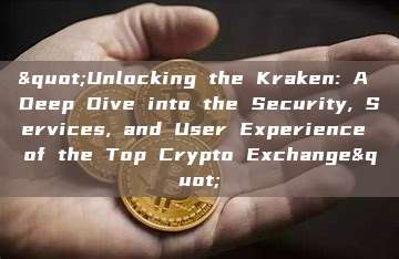 "Unlocking the Kraken: A Deep Dive into the Security, Services, and User Experience of the Top Crypto Exchange"