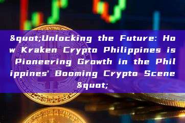 "Unlocking the Future: How Kraken Crypto Philippines is Pioneering Growth in the Philippines' Booming Crypto Scene"