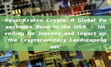 "Kraken Crypto: A Global Powerhouse Born in the USA – Unveiling Its Journey and Impact on the Cryptocurrency Landscape"