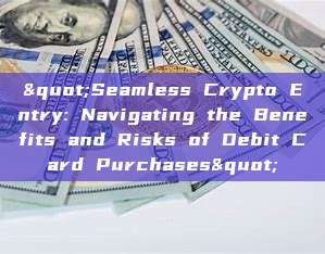 "Seamless Crypto Entry: Navigating the Benefits and Risks of Debit Card Purchases"