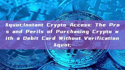 "Instant Crypto Access: The Pros and Perils of Purchasing Crypto with a Debit Card Without Verification"