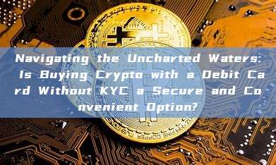 Navigating the Uncharted Waters: Is Buying Crypto with a Debit Card Without KYC a Secure and Convenient Option?