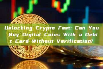 Unlocking Crypto Fast: Can You Buy Digital Coins With a Debit Card Without Verification?