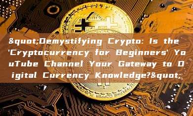 "Demystifying Crypto: Is the 'Cryptocurrency for Beginners' YouTube Channel Your Gateway to Digital Currency Knowledge?"