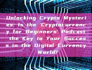 Unlocking Crypto Mysteries: Is the 'Cryptocurrency for Beginners' Podcast the Key to Your Success in the Digital Currency World?