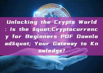 Unlocking the Crypto World: Is the "Cryptocurrency for Beginners PDF Download" Your Gateway to Knowledge?