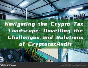 Navigating the Crypto Tax Landscape: Unveiling the Challenges and Solutions of CryptotaxAudit