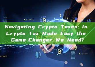 Navigating Crypto Taxes: Is Crypto Tax Made Easy the Game-Changer We Need?