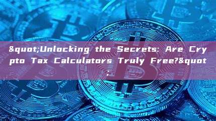 "Unlocking the Secrets: Are Crypto Tax Calculators Truly Free?"