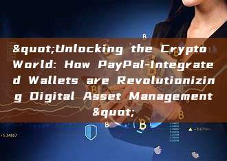 "Unlocking the Crypto World: How PayPal-Integrated Wallets are Revolutionizing Digital Asset Management"