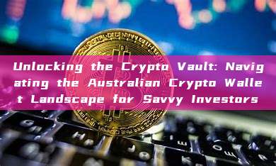 Unlocking the Crypto Vault: Navigating the Australian Crypto Wallet Landscape for Savvy Investors