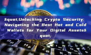 "Unlocking Crypto Security: Navigating the Best Hot and Cold Wallets for Your Digital Assets"