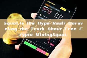 "Is the Hype Real? Unraveling the Truth About Free Crypto Mining"