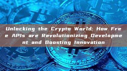 Unlocking the Crypto World: How Free APIs are Revolutionizing Development and Boosting Innovation