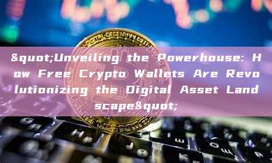 "Unveiling the Powerhouse: How Free Crypto Wallets Are Revolutionizing the Digital Asset Landscape"