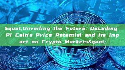 "Unveiling the Future: Decoding Pi Coin's Price Potential and its Impact on Crypto Markets"