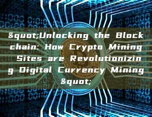 "Unlocking the Blockchain: How Crypto Mining Sites are Revolutionizing Digital Currency Mining"