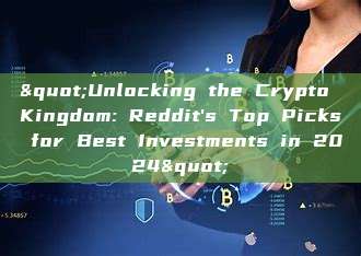 "Unlocking the Crypto Kingdom: Reddit's Top Picks for Best Investments in 2024"