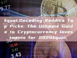 "Decoding Reddit's Top Picks: The Ultimate Guide to Cryptocurrency Investments for 2024"