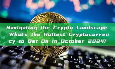 Navigating the Crypto Landscape: What's the Hottest Cryptocurrency to Bet On in October 2024?