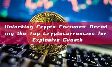 Unlocking Crypto Fortunes: Decoding the Top Cryptocurrencies for Explosive Growth